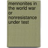 Mennonites In The World War Or Nonresistance Under Test door J.S. Hartzler