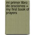 Mi Primer Libro de Oraciones = My First Book of Prayers