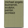 Michael Angelo Buonarroti, Sculptor, Painter, Architect door Charles Christopher Black