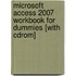 Microsoft Access 2007 Workbook For Dummies [with Cdrom]