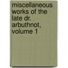 Miscellaneous Works of the Late Dr. Arbuthnot, Volume 1 by John Arbuthnot