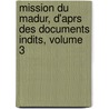 Mission Du Madur, D'Aprs Des Documents Indits, Volume 3 door Jos ph Bertrand