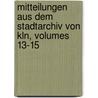Mitteilungen Aus Dem Stadtarchiv Von Kln, Volumes 13-15 door ln Historisches Ar