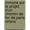 Mmoire Sur Le Projet D'Un Chemin de Fer de Paris Orlans door E. France. Directi
