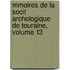 Mmoires de La Socit Archologique de Touraine, Volume 13