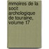 Mmoires de La Socit Archologique de Touraine, Volume 17