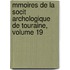 Mmoires de La Socit Archologique de Touraine, Volume 19