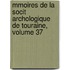Mmoires de La Socit Archologique de Touraine, Volume 37