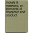Morals & Manners; Or, Elements of Character and Conduct