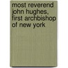Most Reverend John Hughes, First Archbishop Of New York door Henry Athanasius Brann