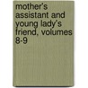 Mother's Assistant and Young Lady's Friend, Volumes 8-9 door Anonymous Anonymous