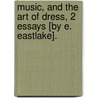 Music, And The Art Of Dress, 2 Essays [By E. Eastlake]. door Elizabeth Eastlake