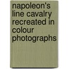 Napoleon's Line Cavalry Recreated In Colour Photographs door Stephen E. Maughan