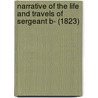 Narrative Of The Life And Travels Of Sergeant B- (1823) by Robert Butler