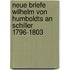 Neue Briefe Wilhelm Von Humboldts an Schiller 1796-1803