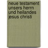 Neue Testament Unsers Herrn Und Heilandes Jesus Christi door Anonymous Anonymous