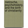 Nietzsche, Psychohistory, and the Birth of Christianity door Morgan Rempel