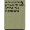 Nine University Presidents Who Saved Their Institutions by Kent M. Keith