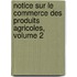 Notice Sur Le Commerce Des Produits Agricoles, Volume 2