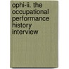 Ophi-ii. The Occupational Performance History Interview door Gary Kielhofner