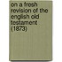 On A Fresh Revision Of The English Old Testament (1873)