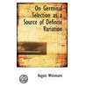 On Germinal Selection As A Source Of Definite Variation by Dr August Weismann