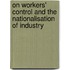 On Workers' Control And The Nationalisation Of Industry