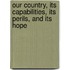 Our Country, Its Capabilities, Its Perils, and Its Hope