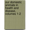 Our Domestic Animals In Health And Disease, Volumes 1-2 door John Gamgee