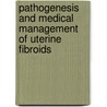 Pathogenesis and Medical Management of Uterine Fibroids door I.A. Brosens