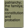 Patriarchy; The Familya; Its Constitution And Probation door John Harris