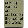 Peking Versus Delhi - Politics On The Roof Of The World by George N. Patterson