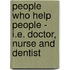 People Who Help People - I.E. Doctor, Nurse And Dentist