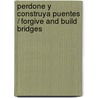 Perdone y Construya Puentes / Forgive and Build Bridges by John Bevere