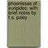 Phoenissae of Euripides, with Brief Notes by F.A. Paley