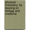 Physical Chemistry, Its Bearing On Biology And Medicine door Onbekend