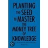 Planting The Seed To Master The Money Tree Of Knowledge door Brian Cody