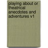 Playing about or Theatrical Anecdotes and Adventures V1 door Benson Earle Hill