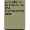 Pluralistische Gesellschaften und Internationales Recht by Armin Von Bogdandy