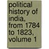 Political History of India, from 1784 to 1823, Volume 1