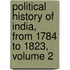Political History of India, from 1784 to 1823, Volume 2