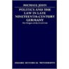 Politics and the Law in Late Nineteenth-Century Germany by Michael John