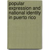 Popular Expression And National Identity In Puerto Rico by Lillian Guerra