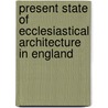 Present State of Ecclesiastical Architecture in England by Augustus Welby Pugin