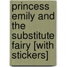 Princess Emily and the Substitute Fairy [With Stickers] by Vivian French