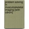 Problem Solving In Musculoskeletal Imaging [with Cdrom] by William Brian Morrison