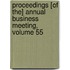 Proceedings [Of The] Annual Business Meeting, Volume 55