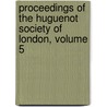 Proceedings of the Huguenot Society of London, Volume 5 by London Huguenot Societ