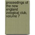 Proceedings of the New England Zological Club, Volume 7
