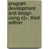 Program Development and Design Using C]+, Third Edition
